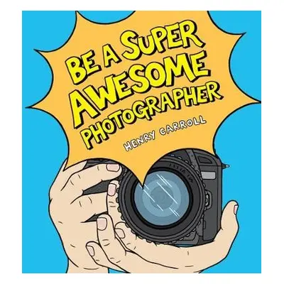 Be a Super Awesome Photographer - Carroll, Henry