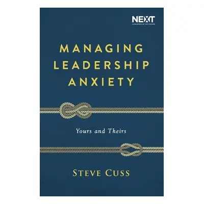 Managing Leadership Anxiety - Cuss, Steve