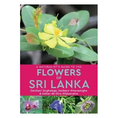 Naturalist’s Guide to the Flowers of Sri Lanka - Singhalage, Darshani a Weerasinghe, Nadeera a W