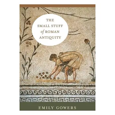 Small Stuff of Roman Antiquity - Gowers, Emily