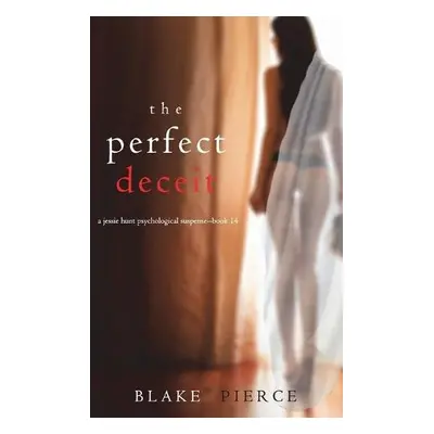 Perfect Deceit (A Jessie Hunt Psychological Suspense Thriller-Book Fourteen) - Pierce, Blake