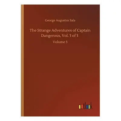 Strange Adventures of Captain Dangerous, Vol. 3 of 3 - Sala, George Augustus