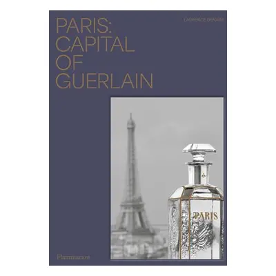 Paris: Capital of Guerlain - Benaim, Laurence