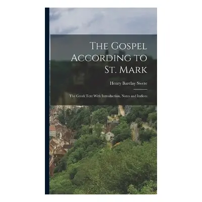 Gospel According to St. Mark; the Greek Text With Introduction, Notes and Indices - Swete, Henry