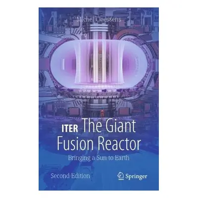 ITER: The Giant Fusion Reactor - Claessens, Michel