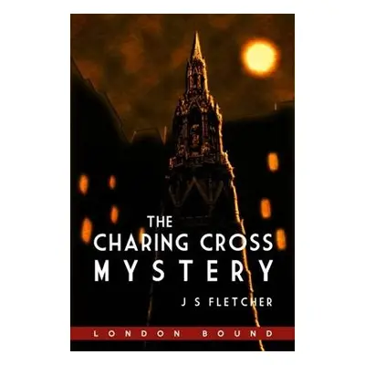 Charing Cross Mystery - Fletcher, J. S.