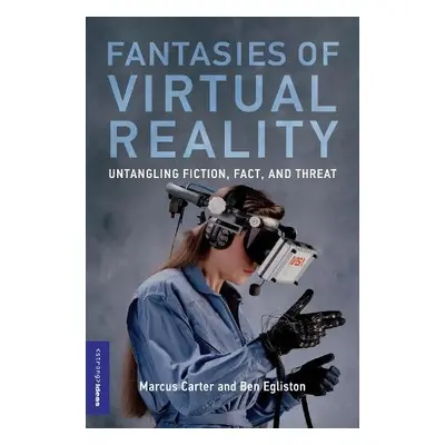 Fantasies of Virtual Reality - Carter, Marcus a Egliston, Ben