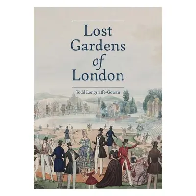 Lost Gardens of London - Longstaffe-Gowan, Todd