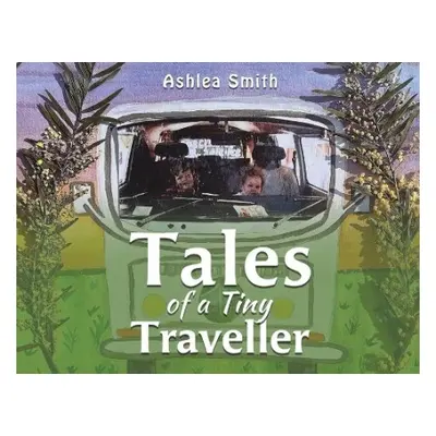 Tales of a Tiny Traveller - Smith, Ashlea