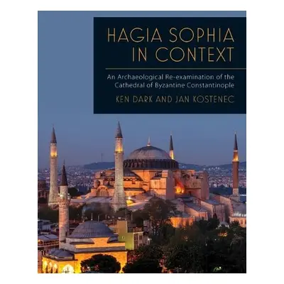 Hagia Sophia in Context - Dark, Ken a Kostenec, Jan