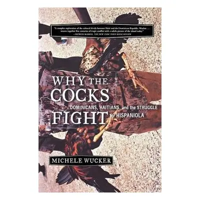 Why the Cocks Fight - Wucker, Michele