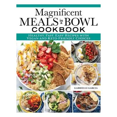 Magnificent Meals in a Bowl Cookbook - Garcia, Gabrielle