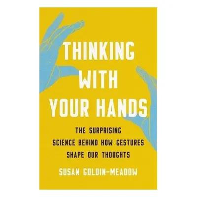 Thinking with Your Hands - Goldin-Meadow, Susan