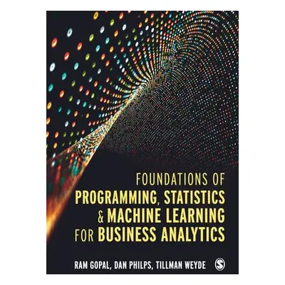 Foundations of Programming, Statistics, and Machine Learning for Business Analytics - Gopal, Ram