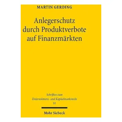 Anlegerschutz durch Produktverbote auf Finanzmarkten - Gerding, Martin