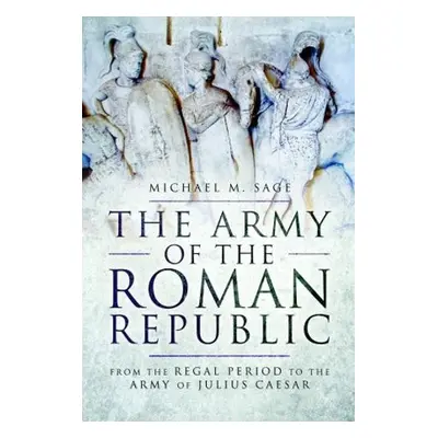 Army of the Roman Republic - Sage, Michael M.