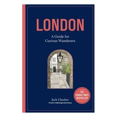 London: A Guide for Curious Wanderers - Chesher, Jack