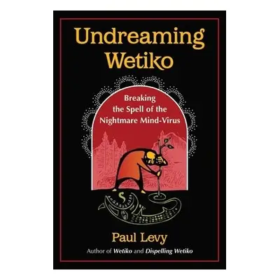 Undreaming Wetiko - Levy, Paul