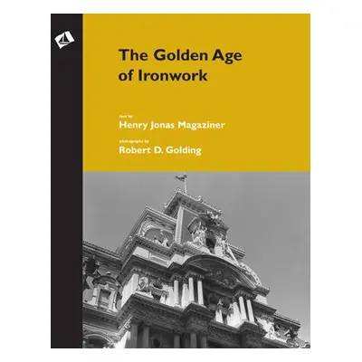 Golden Age of Ironwork - Magaziner, Henry Jonas