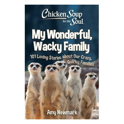 Chicken Soup for the Soul: My Wonderful, Wacky Family - Newmark, Amy