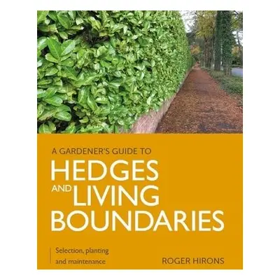 Gardener's Guide to Hedges and Living Boundaries - Hirons, Roger