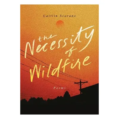 Necessity of Wildfire - Scarano, Caitlin