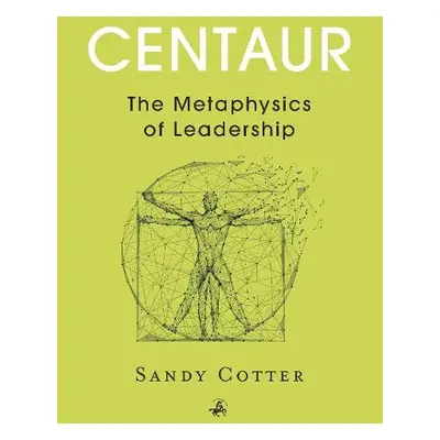 Centaur: The Metaphysics of Leadership - Cotter, Sandy