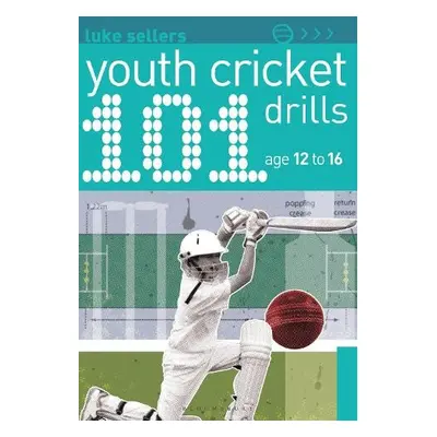 101 Youth Cricket Drills Age 12-16 - Sellers, Luke