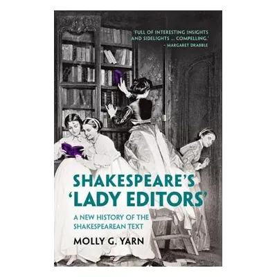 Shakespeare's ‘Lady Editors' - Yarn, Molly G.