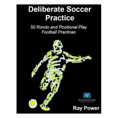 Deliberate Soccer Practice: 50 Rondo and Positional Play Football Practices - Power, Ray