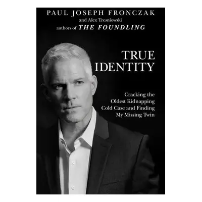 True Identity - Fronczak, Paul Joseph a Tresniowski, Alex