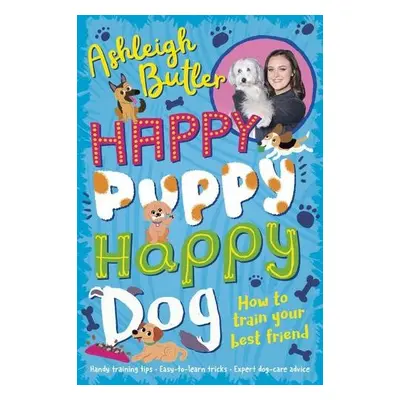 Happy Puppy, Happy Dog: How to train your best friend - Butler, Ashleigh