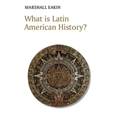 What is Latin American History? - Eakin, Marshall