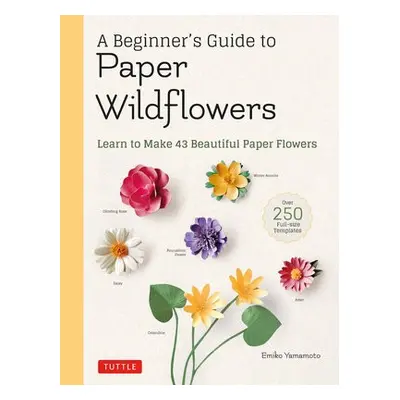 Beginner's Guide to Paper Wildflowers - Yamamoto, Emiko