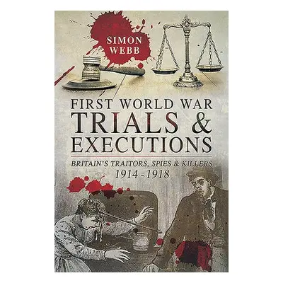 First World War Trials and Executions - Webb, Simon