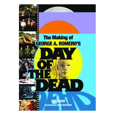 Making of George A. Romero's Day of the Dead - Karr, Lee