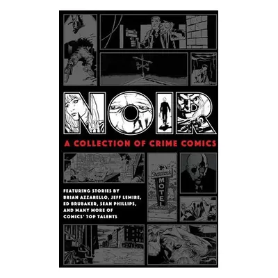 Noir: A Collection of Crime Comics - Brubaker, Ed a Lemire, Jeff a Azzarello, Brian