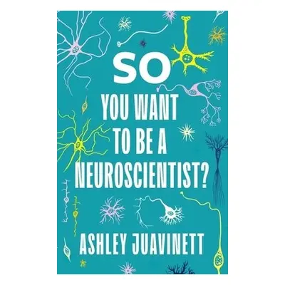 So You Want to Be a Neuroscientist? - Juavinett, Ashley