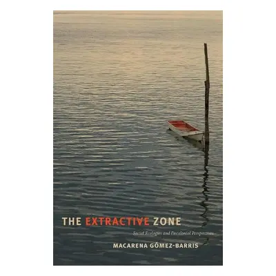 Extractive Zone - Gomez-Barris, Macarena