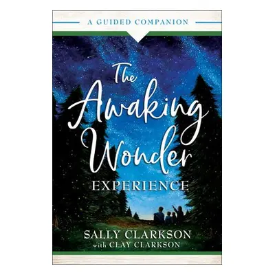 Awaking Wonder Experience – A Guided Companion - Clarkson, Sally a Clarkson, Clay