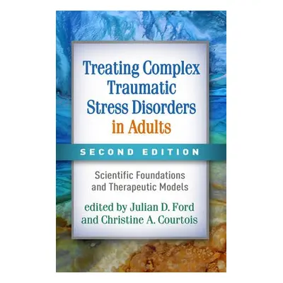 Treating Complex Traumatic Stress Disorders in Adults, Second Edition