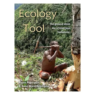 Ecology of a Tool - Petrequin, Pierre a Petrequin, Anne-Marie