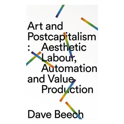 Art and Postcapitalism - Beech, Dave