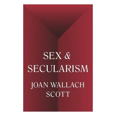 Sex and Secularism - Scott, Joan Wallach