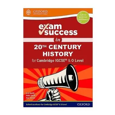 Exam Success in 20th Century History for Cambridge IGCSE a O Level - Smith, Neil a Smith, Peter 