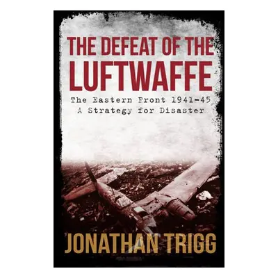 Defeat of the Luftwaffe - Trigg, Jonathan