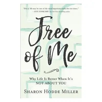 Free of Me – Why Life Is Better When It`s Not about You - Miller, Sharon Hodde