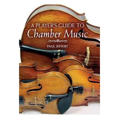 Player's Guide to Chamber Music - Jeffery, Paul