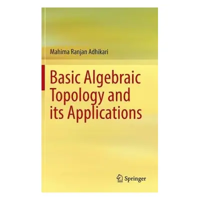 Basic Algebraic Topology and its Applications - Adhikari, Mahima Ranjan