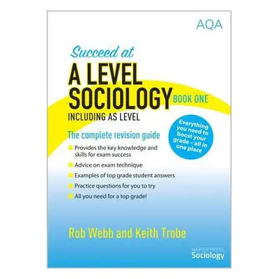 Succeed at A Level Sociology Book One Including AS Level - Webb, Rob a Trobe, Keith